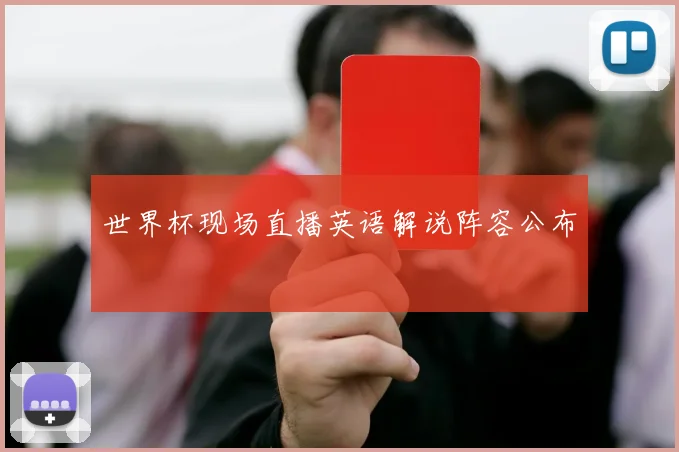 世界杯现场直播英语解说阵容公布