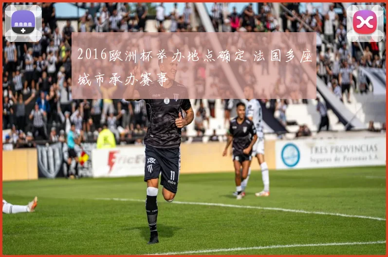 2016欧洲杯举办地点确定 法国多座城市承办赛事
